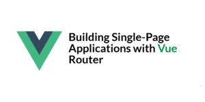 Read more about the article Building Single-Page Applications with Vue Router