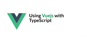 Read more about the article Using Vuejs with TypeScript