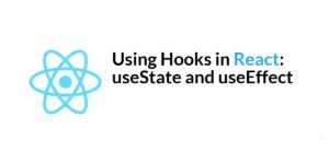 Read more about the article Using Hooks in React: useState and useEffect