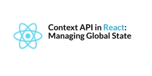 Read more about the article Context API in React: Managing Global State