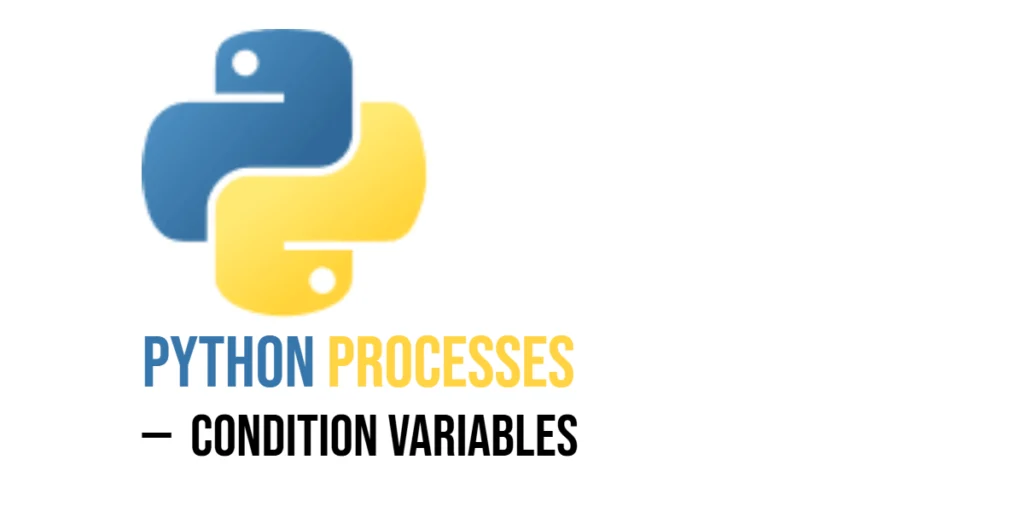 Python Processes Condition variables