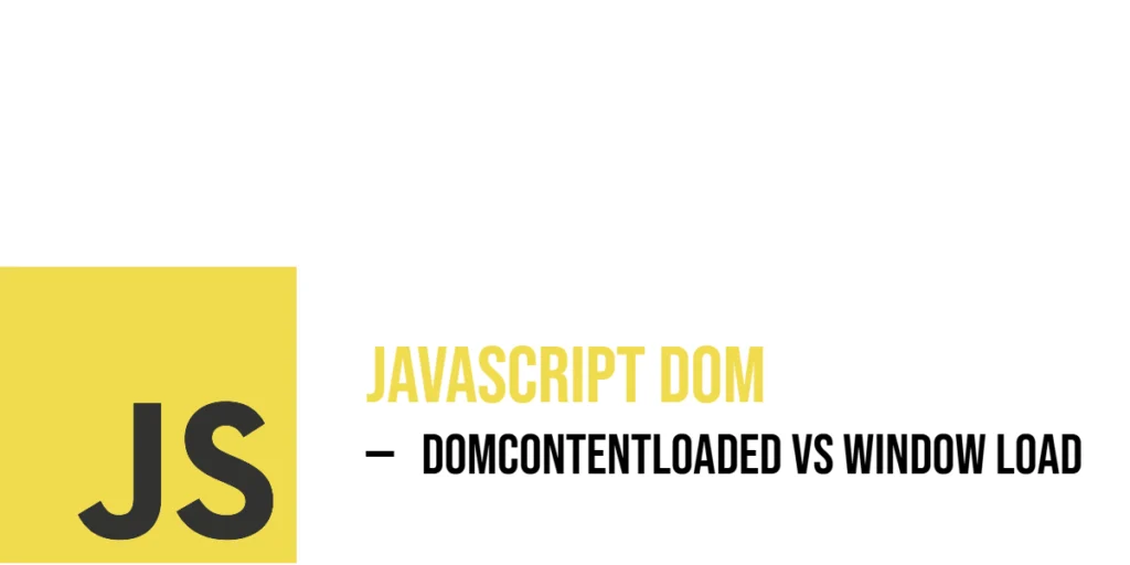 JavaScript DOM: DOMContentLoaded vs Window Load