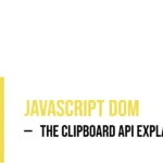JavaScript DOM: The Clipboard API Explained