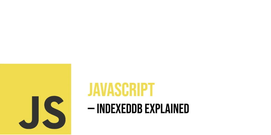 JavaScript IndexedDB Explained