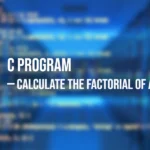 C Program to Calculate the Factorial of a Number
