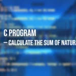 C Program to Calculate the Sum of Natural Numbers