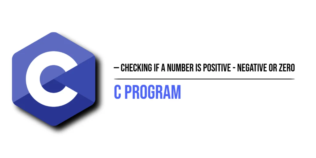 C Program to Check if a Number is Positive - Negative or Zero