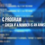 C Program to Check if a Number is an Armstrong Number