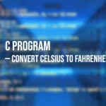 C Program to Convert Celsius to Fahrenheit