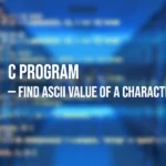 C Program to Find ASCII Value of a Character