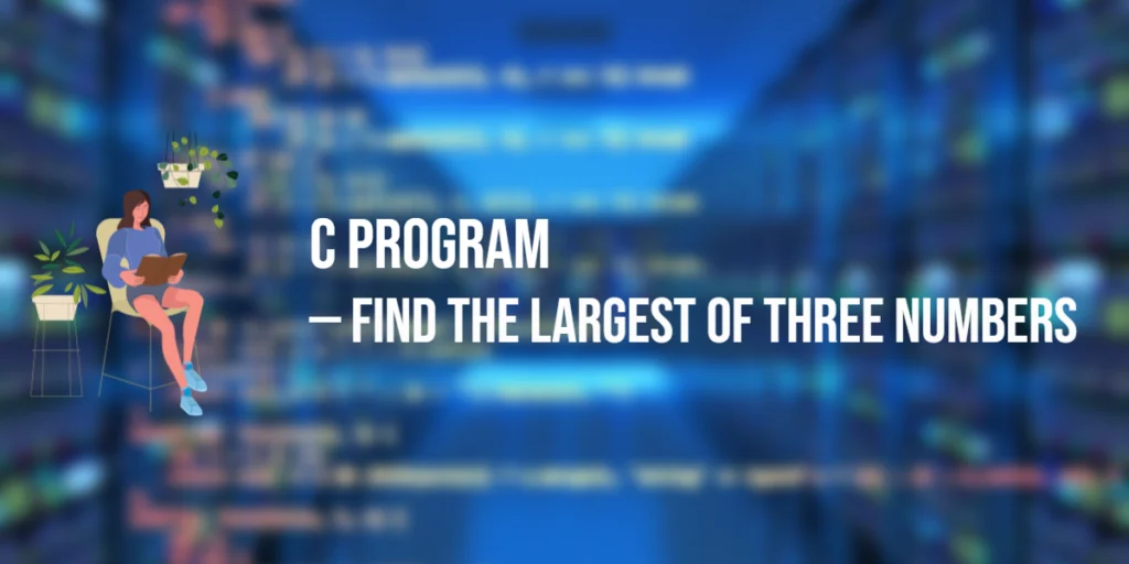 C Program to Find the Largest of Three Numbers