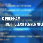 C Program to Find the Least Common Multiple (LCM)