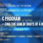 C Program to Find the Sum of Digits of a Number