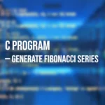 C Program to Generate Fibonacci Series