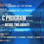 C Program to Merge Two Arrays