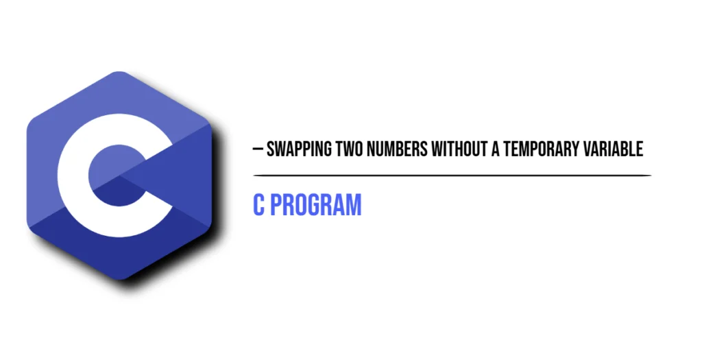C Program to Swap Two Numbers Without a Temporary Variable