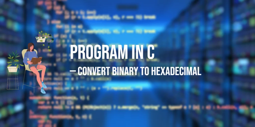 Program in C to Convert Binary to Hexadecimal