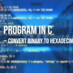 Program in C to Convert Binary to Hexadecimal