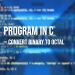 Program in C to Convert Binary to Octal