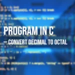 Program in C to Convert Decimal to Octal