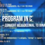 Program in C to Convert Hexadecimal to Binary