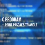 Program in C to Print Pascal’s Triangle