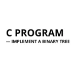 C Program to Implement a Binary Tree