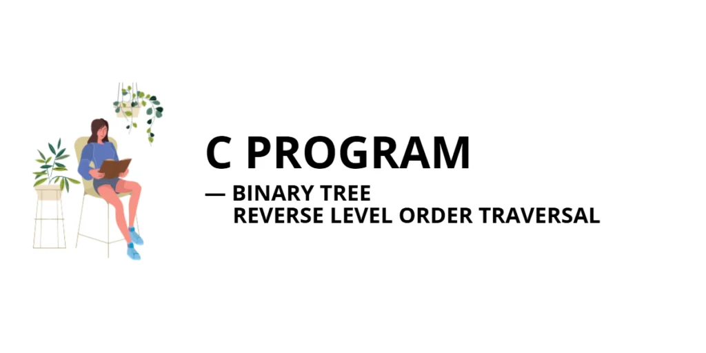 C Program to Implement Reverse Level Order Traversal in a Binary Tree