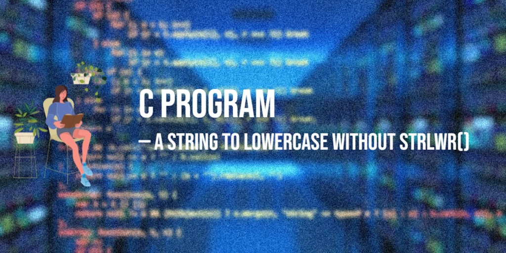 C Program to Convert a String to Lowercase Without strlwr()