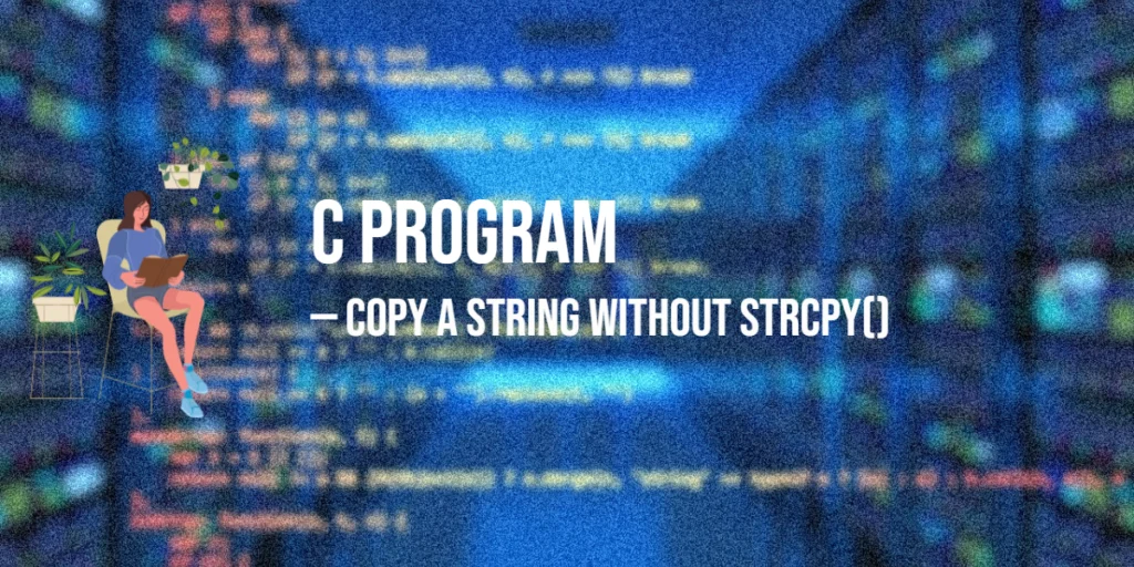 C Program to Copy a String Without strcpy()