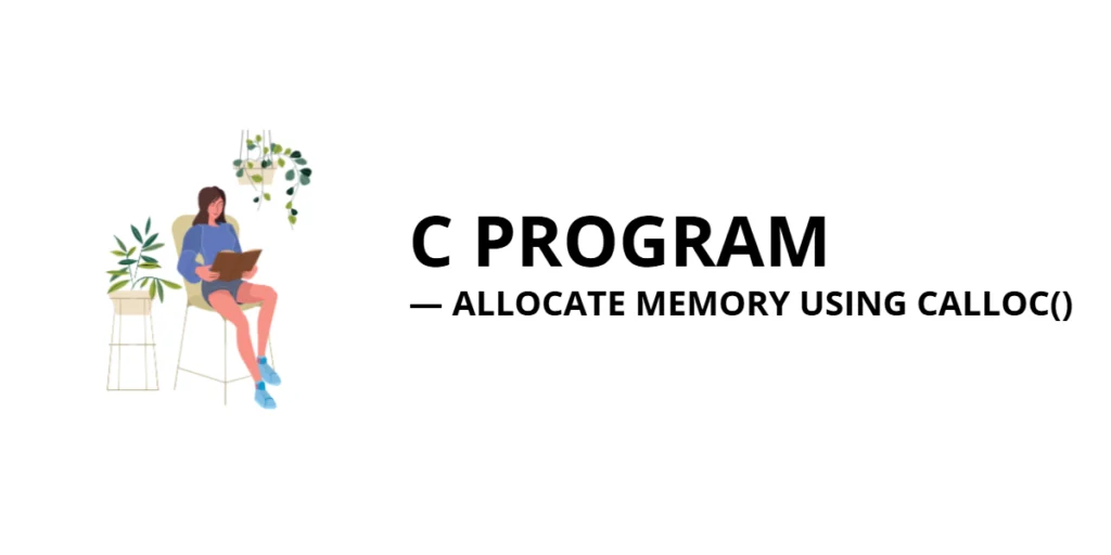 C Program to Dynamically Allocate Memory Using calloc()