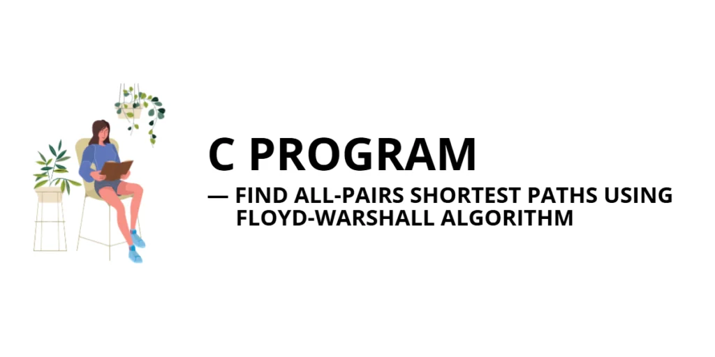 C Program to Find All-Pairs Shortest Paths Using Floyd-Warshall Algorithm
