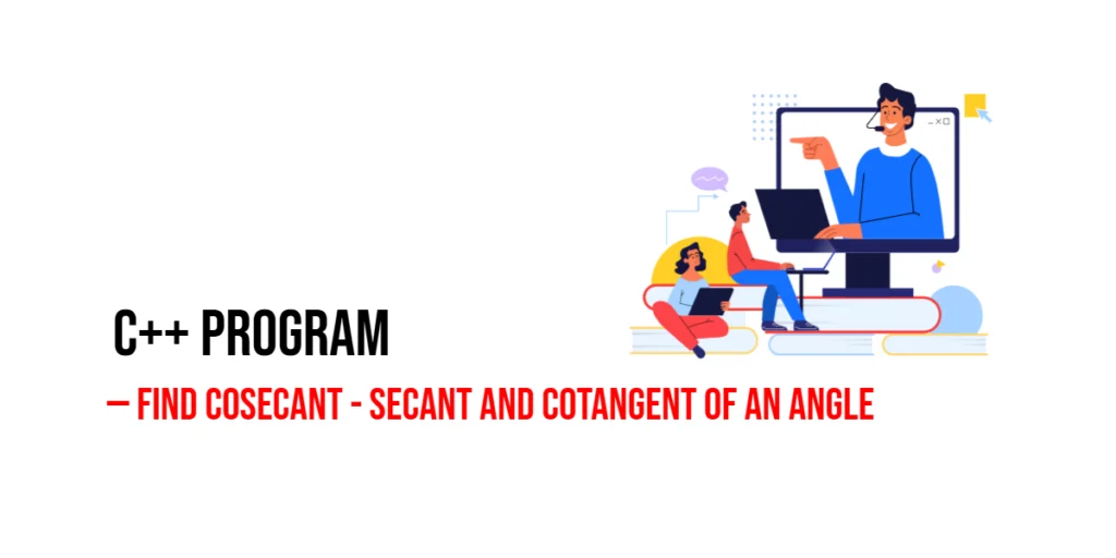 C++ Program to Find Cosecant - Secant and Cotangent of an Angle