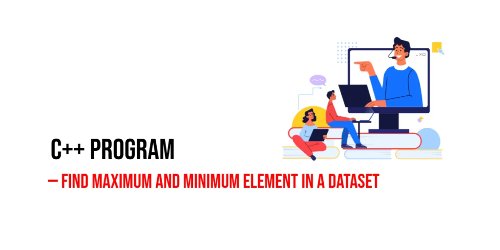 C++ Program to Find Maximum and Minimum Element in a Dataset