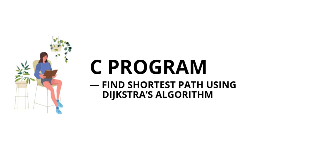 C Program to Find Shortest Path Using Dijkstra’s Algorithm