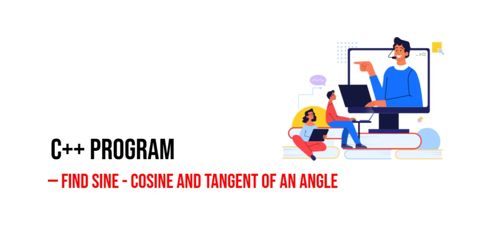 C++ Program to Find Sine - Cosine and Tangent of an Angle