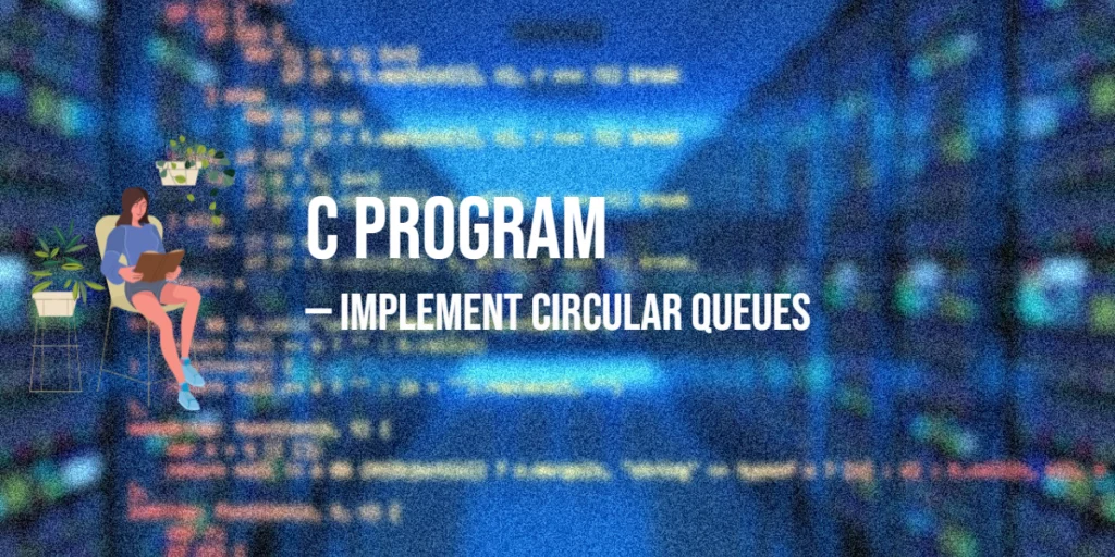C Program to Implement Circular Queues