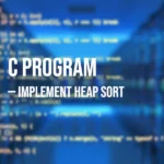 C Program to Implement Heap Sort