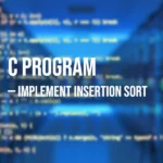 C Program to Implement Insertion Sort