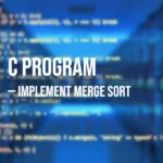 C Program to Implement Merge Sort