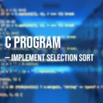 C Program to Implement Selection Sort