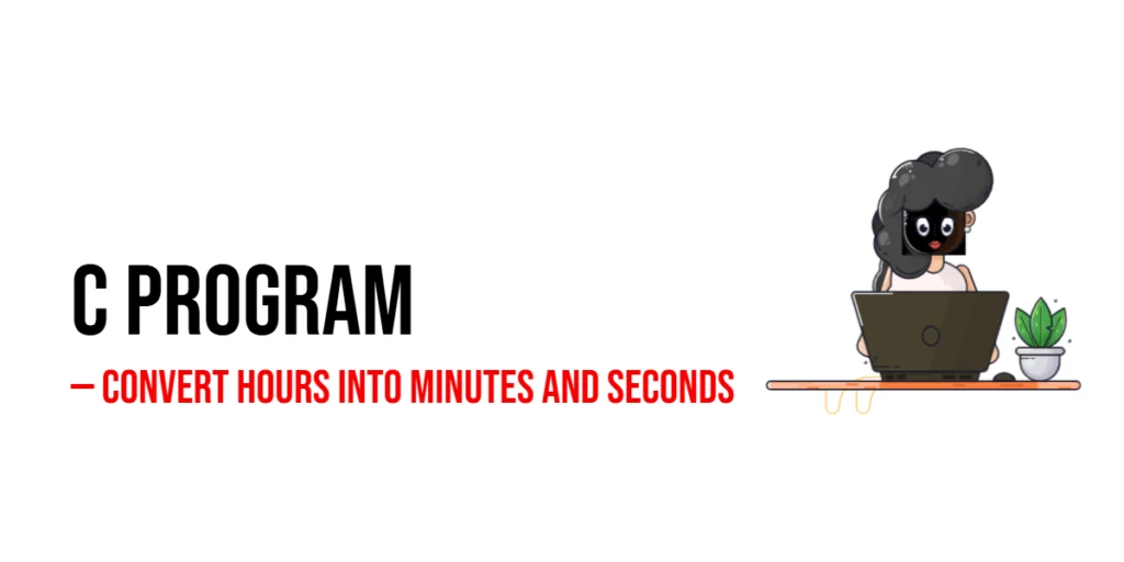 C Program to Convert Hours into Minutes and Seconds