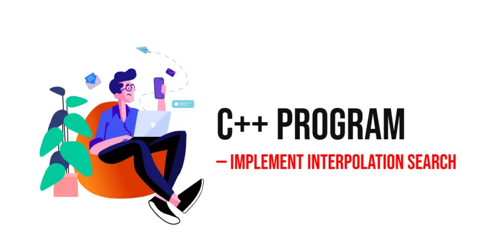 C++ Program to Implement Interpolation Search