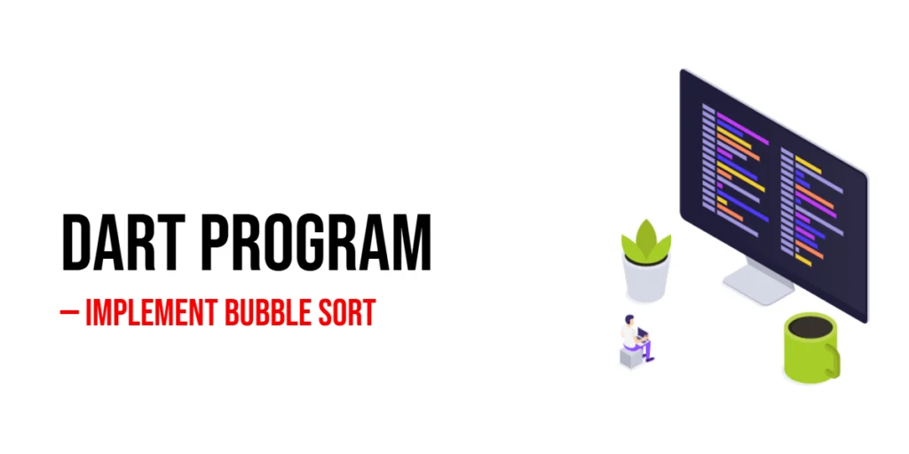 Dart Program to Implement Bubble Sort