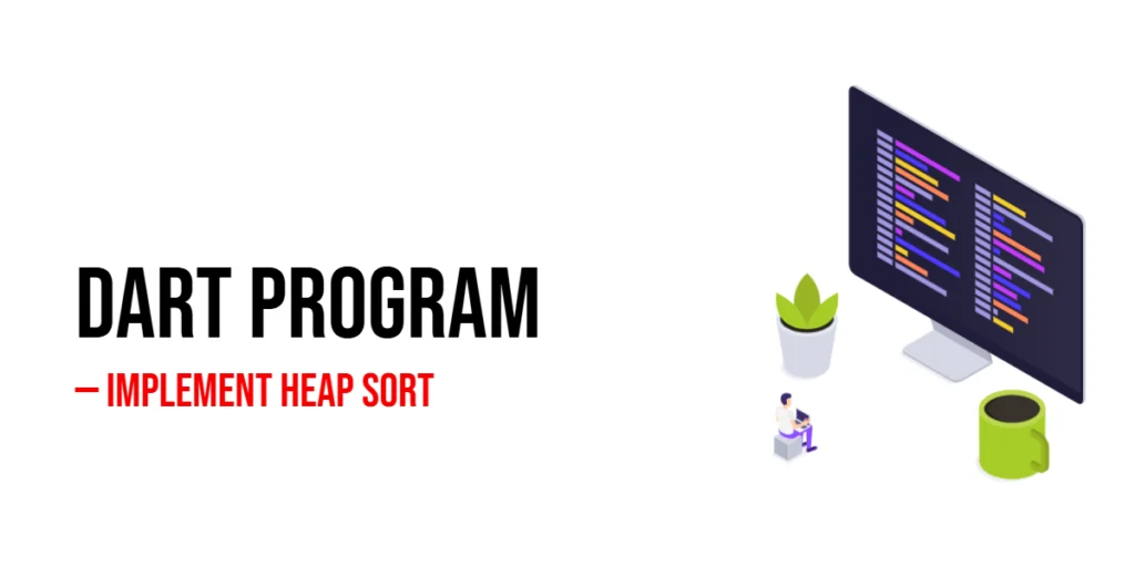 Dart Program to Implement Heap Sort