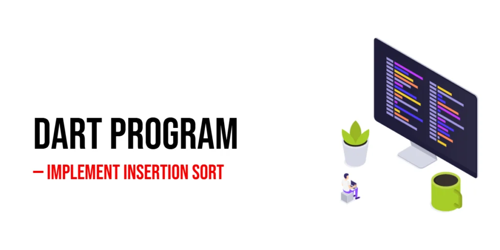 Dart Program to Implement Insertion Sort