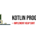 Kotlin Program to Implement Heap Sort