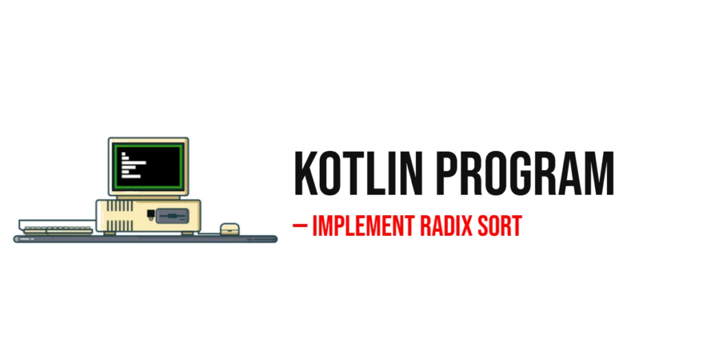 Kotlin Program to Implement Radix Sort