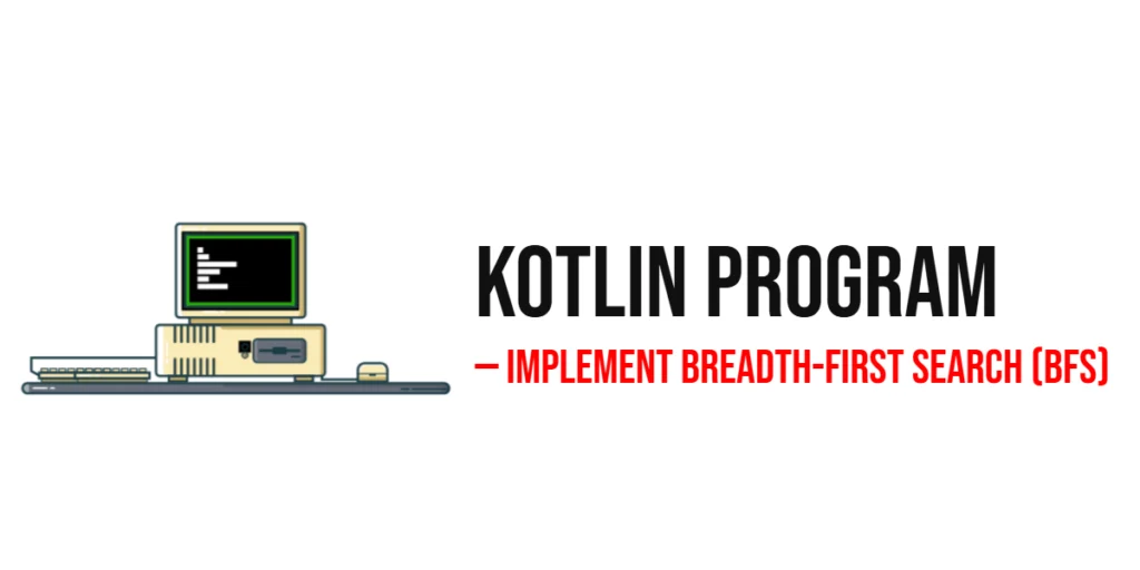 Kotlin Program to Implement Breadth-First Search (BFS)