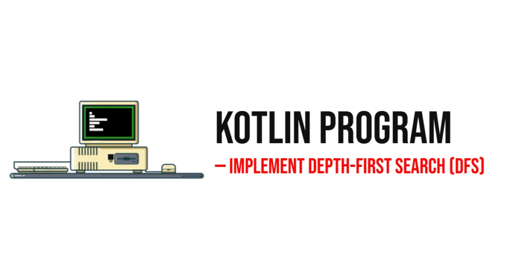 Kotlin Program to Implement Depth-First Search (DFS)